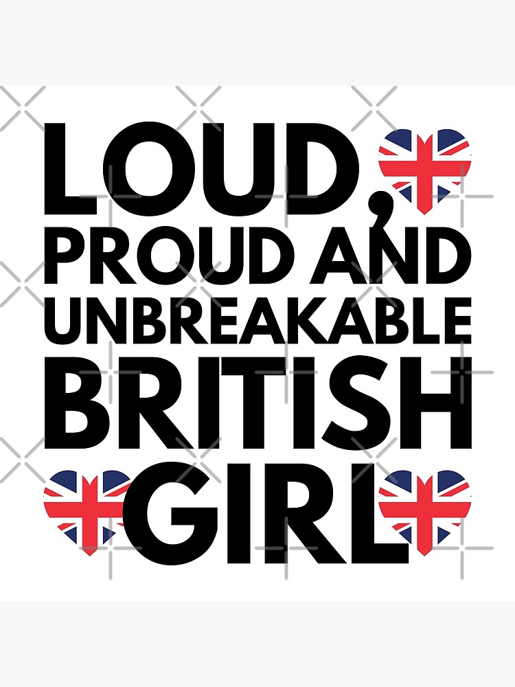 "Loud, Proud and Unbreakable British Girl from Britain" Poster for Sale