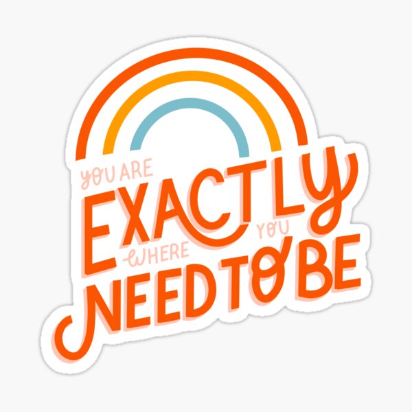 You are exactly where you need to be - transparent Sticker
