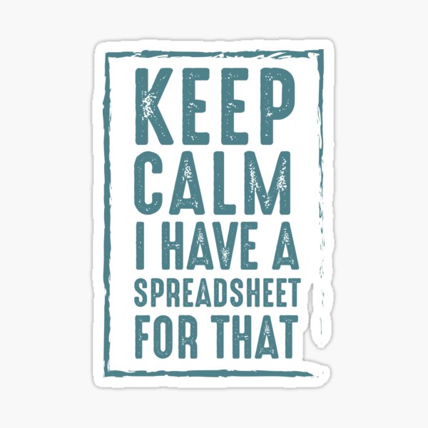 Keep Calm I Have A Spreadsheet For That Sticker