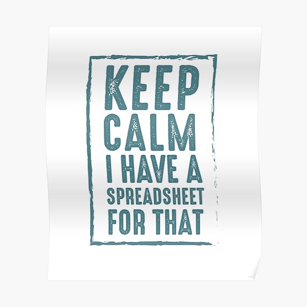 Keep Calm I Have A Spreadsheet For That Poster