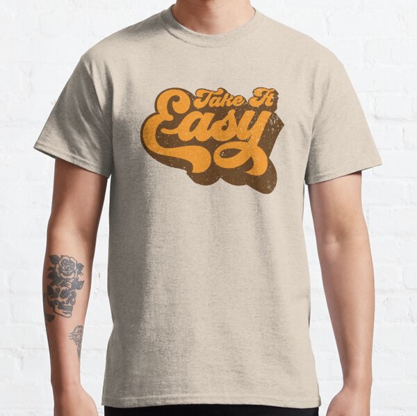 Take It Easy T-Shirts for Sale | Redbubble