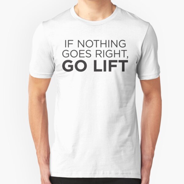 If Nothing Goes Right, Go Lift Slim Fit T-Shirt