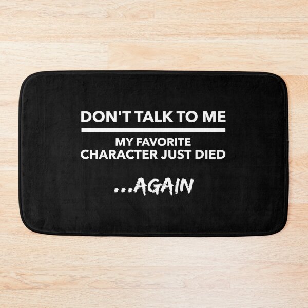 Item preview, Don't Talk To Me My Favorite Character Died Again Quote Gift designed and sold by CreatedByHeidi.