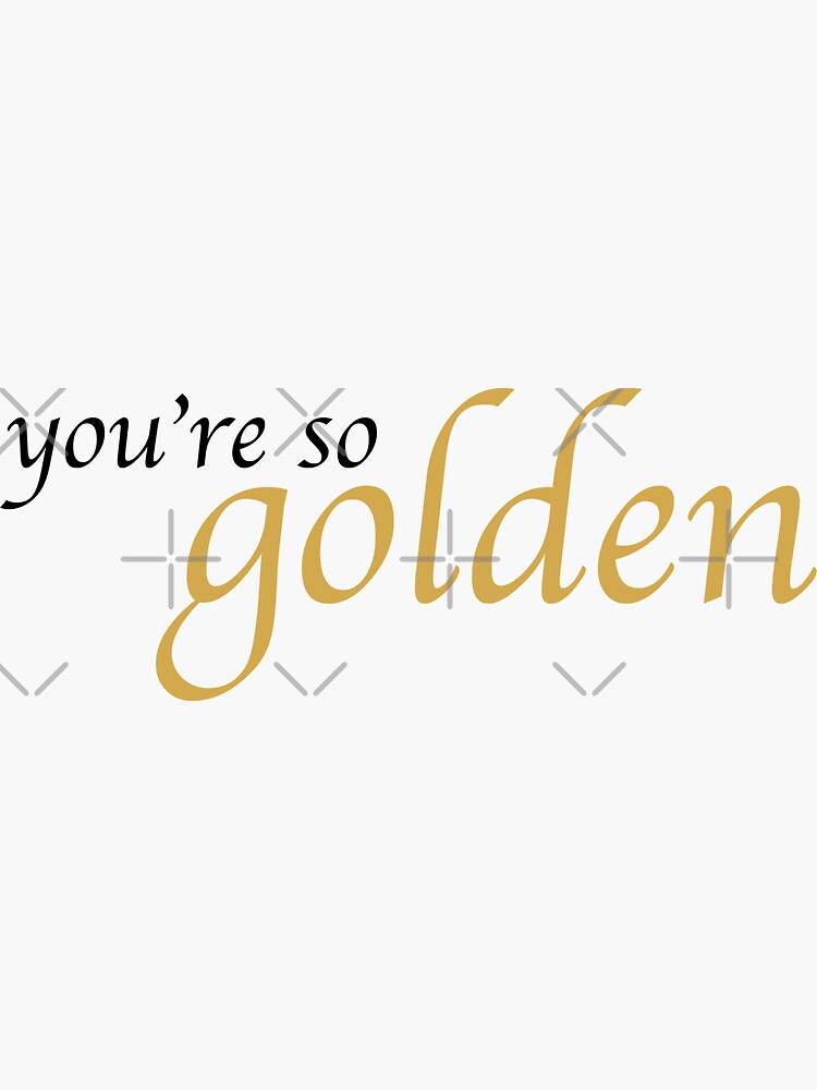 Youre So Golden Sticker By Itsjuliacorreia Redbubble