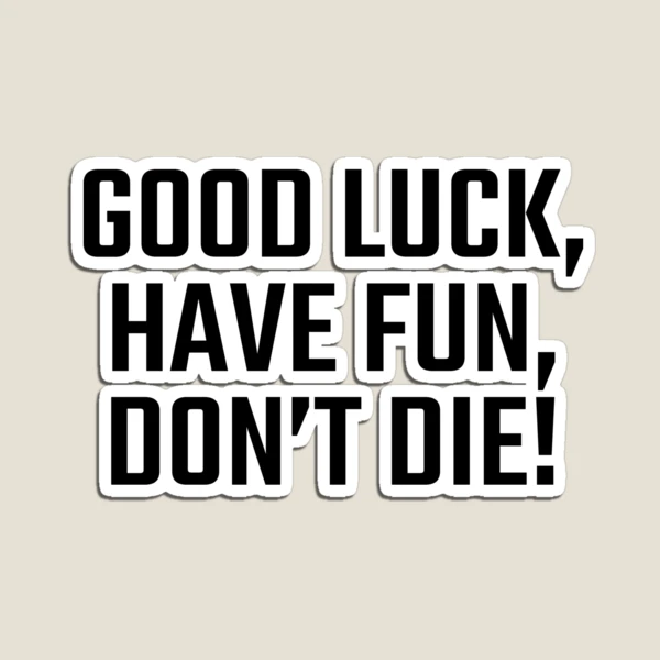Good Luck, Have Fun, Don't Die