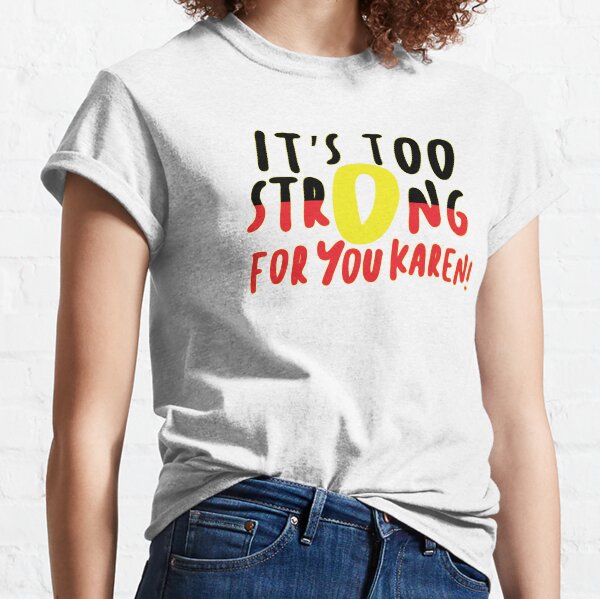"It's Too Strong For You Karen!" by @Kik_design_ Classic T-Shirt