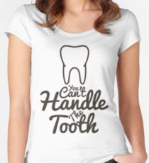 You Can't Handle The Tooth Women's Fitted Scoop T-Shirt