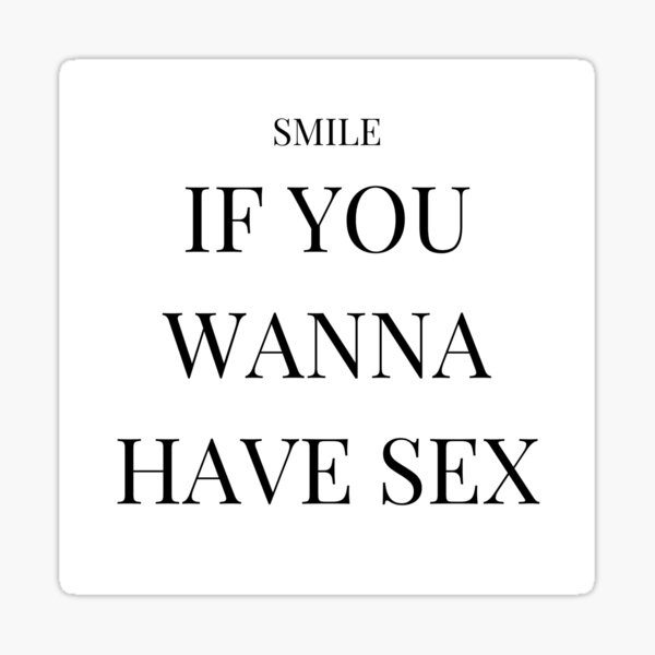 Smile If You Wanna Have Sex Funny Offensive Print Sticker For Sale By Felixprinter Redbubble