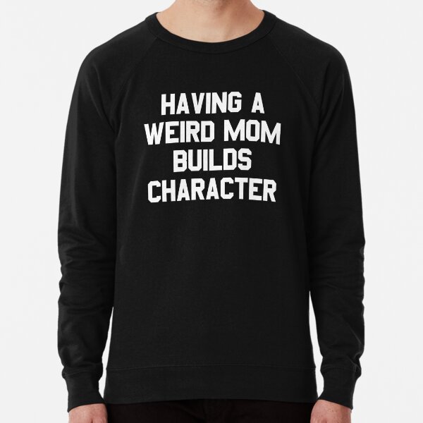Cool Mother Sweatshirt MAMA Bear Shirt Having A Weird Mom Builds Character Sweater Present for Mom Gift For Mom Mom Sweatshirt