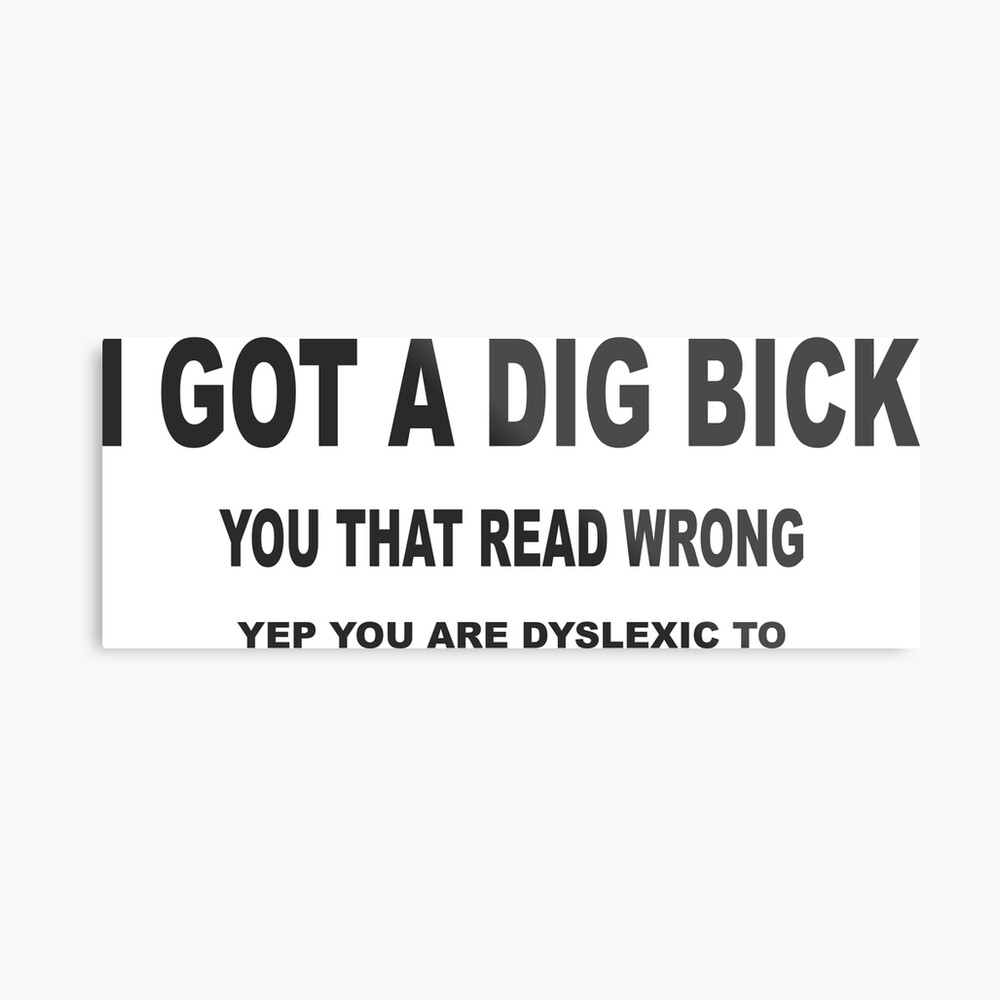 I got a dig bick, big dick funny design