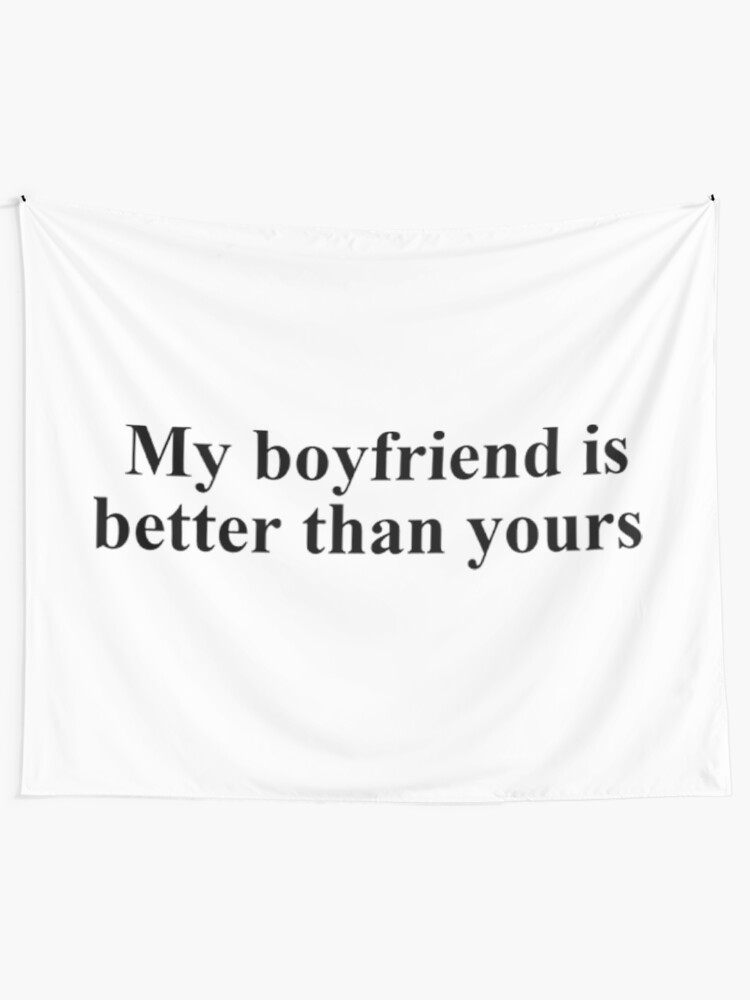 My Boyfriend Is Better Than Yours Tapestry By Elbakr Redbubble