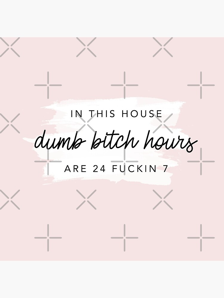 Original In this house, dumb bitch hours are 24 fuckin 7 by alexvoss