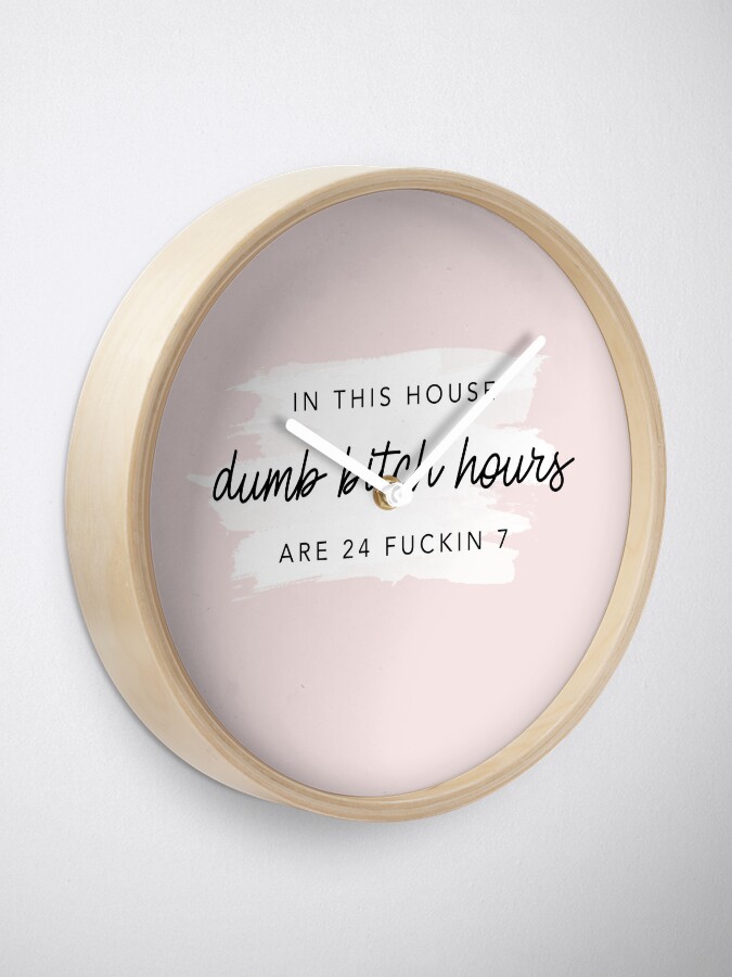 Alternate view of Original In this house, dumb bitch hours are 24 fuckin 7 Clock