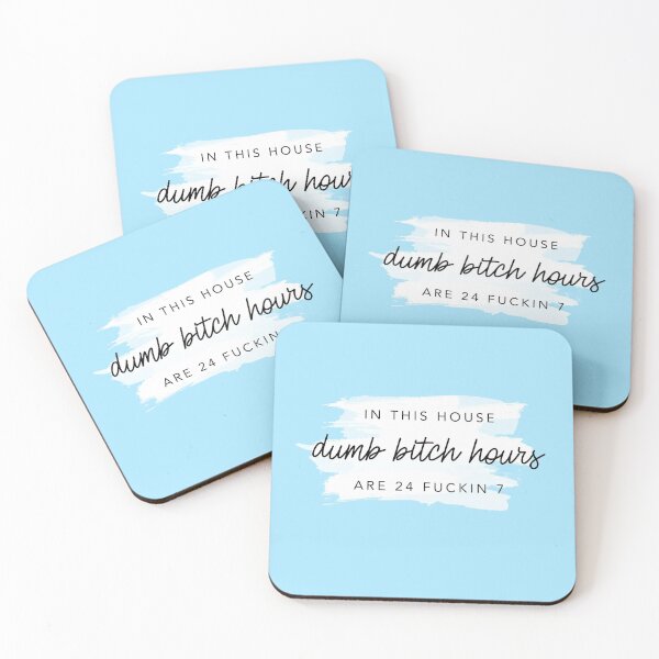 ORIGINAL In this house, dumb bitch hours are 24 fuckin 7 Coasters (Set of 4)