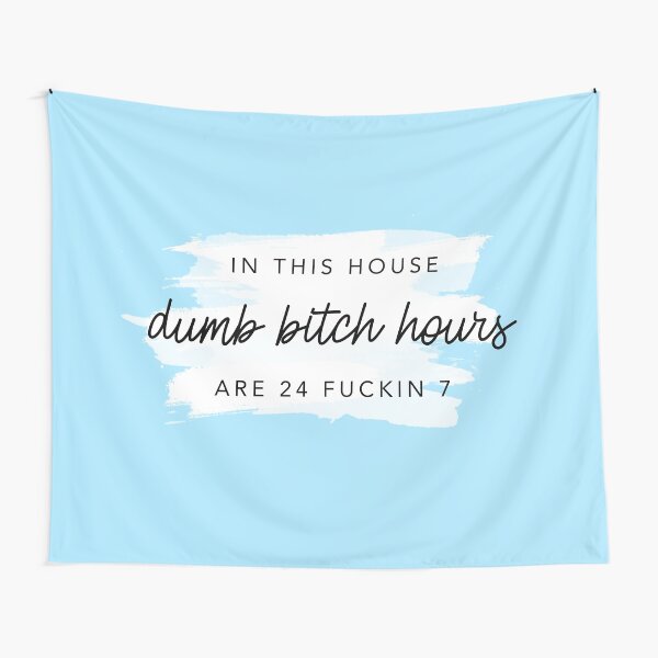 ORIGINAL In this house, dumb bitch hours are 24 fuckin 7 Tapestry