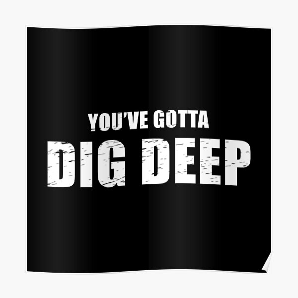 You've Gotta Dig Deep - Jeff Probst Quote Poster