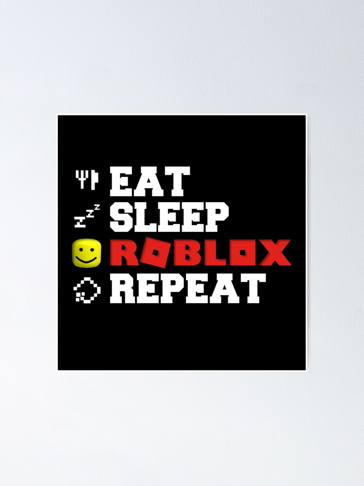 Eat Sleep Roblox Repeat Poster By Tarynwalk Redbubble - eat sleep roblox t shirt