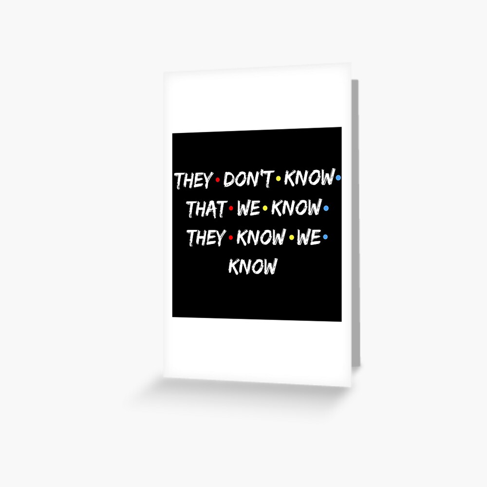 They Don T Know That We Know They Know We Know Black Phoebe Buffay Greeting Card By Gissel Escg Redbubble