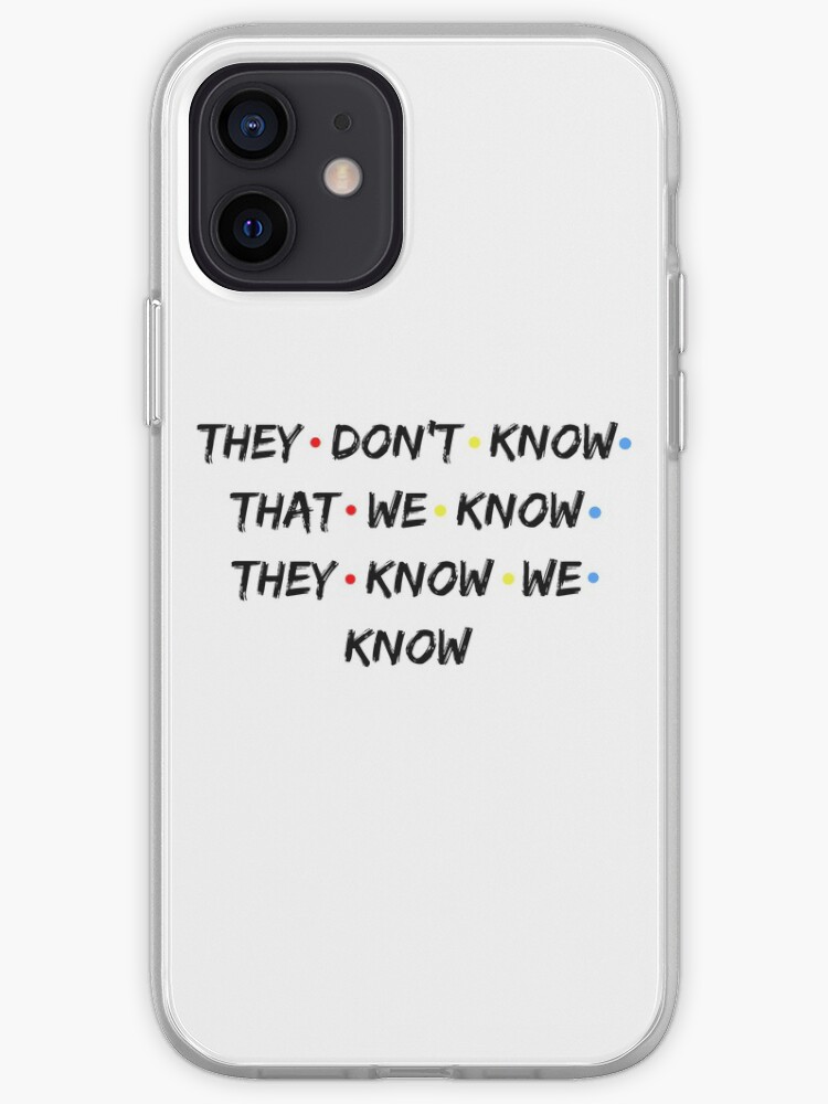 They Don T Know That We Know They Know We Know White Phoebe Buffay Iphone Case Cover By Gissel Escg Redbubble