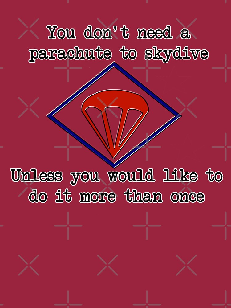 &ldquo;You don&rsquo;t need a parachute to skydive&mldr;&rdquo; T-shirt by Buckwhite | Redbubble
