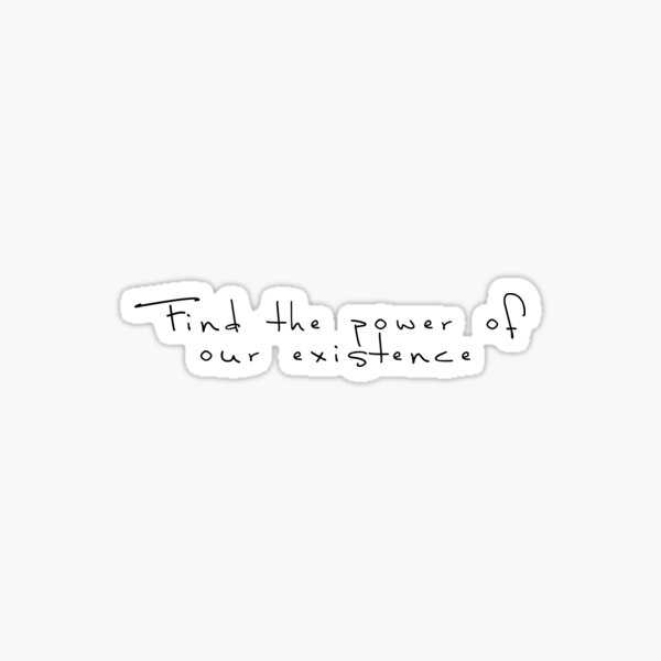 Find the power of our existence Sticker