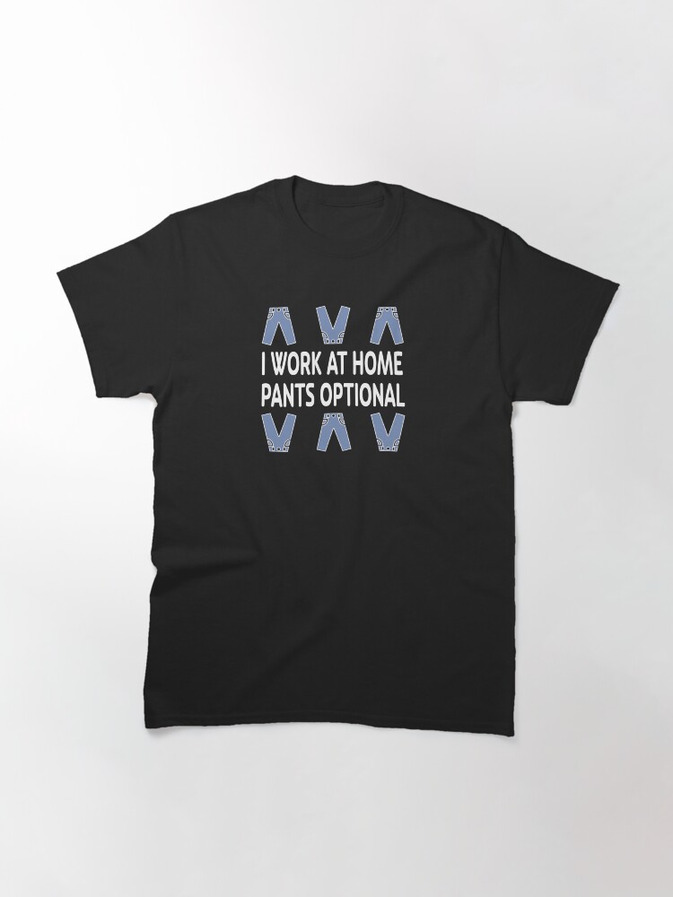 Alternate view of I Work at Home. Pants Optional. Classic T-Shirt