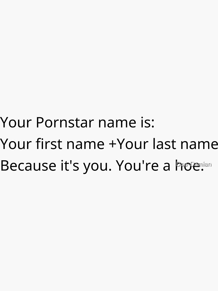 Your Pornstar Name Is Your First Name Your Last Name Because It S You You Re A Hoe Qoute