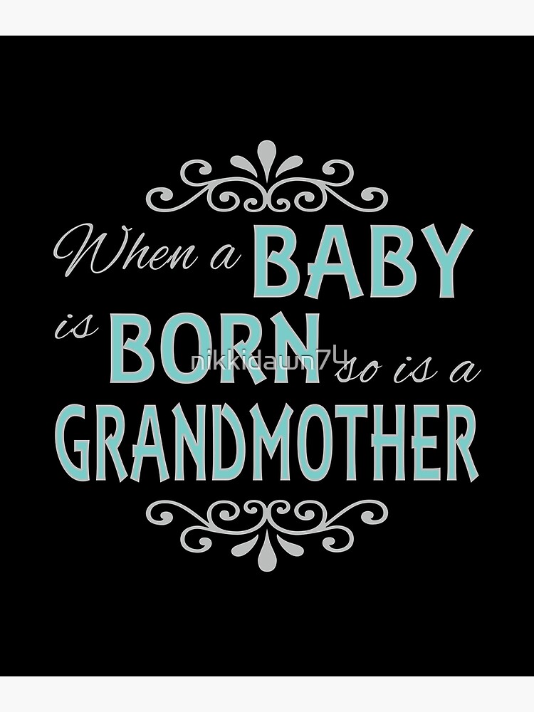 when-a-baby-is-born-so-is-a-grandmother-new-grandma-poster-by