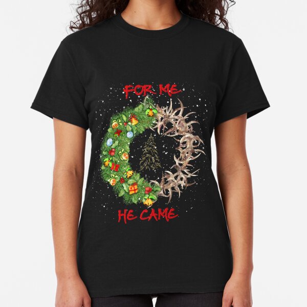For Me, He Came Classic T-Shirt