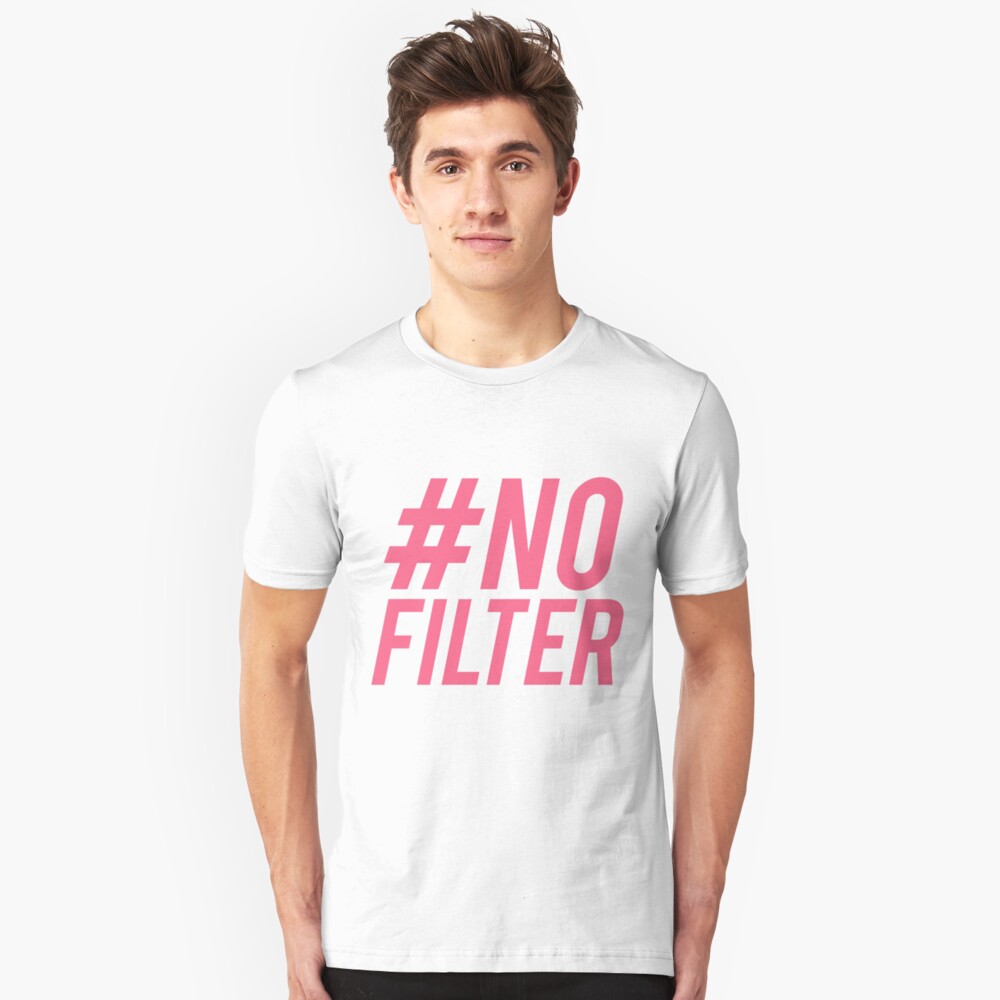 no filter t shirt