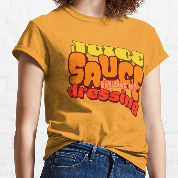Juice, Sauce, lil bit of dressing Classic T-Shirt