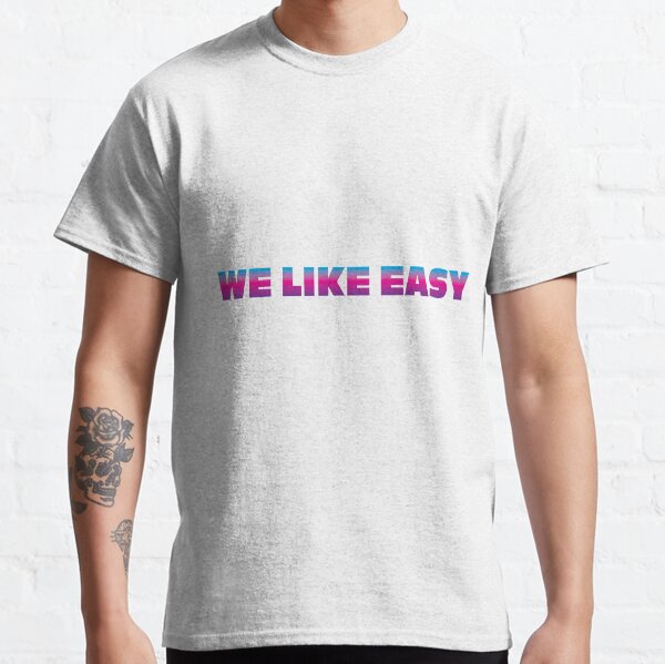 We Like Easy Classic T-Shirt