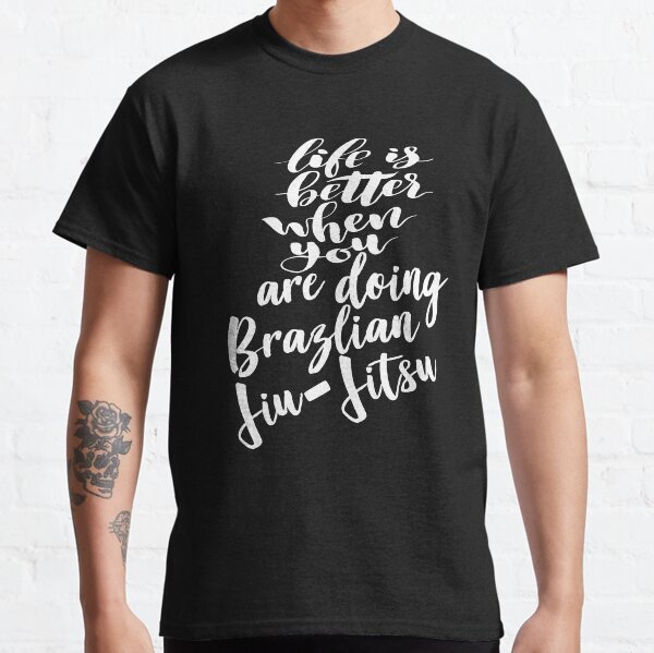 Life Is Better When You Are Doing Brazlian Jiu-Jitsu Classic T-Shirt
