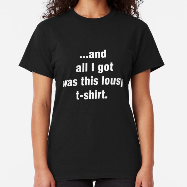 All I Got Was This T-Shirts | Redbubble