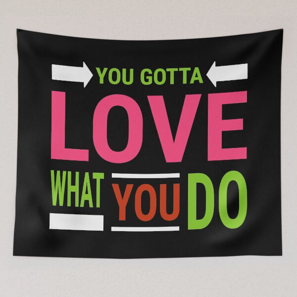 Item preview, You Gotta Love What You Do designed and sold by ojdart.