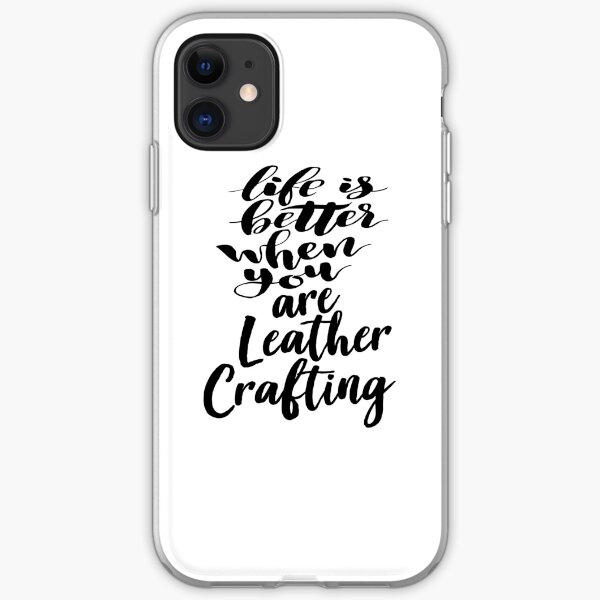 Life Is Better When You Are Leather Crafting iPhone Soft Case