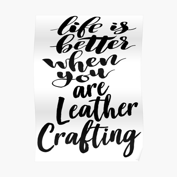 Life Is Better When You Are Leather Crafting Poster