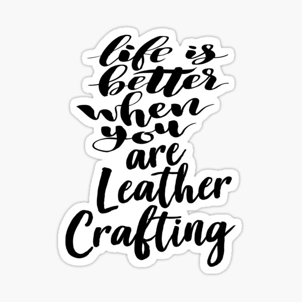 Life Is Better When You Are Leather Crafting Sticker
