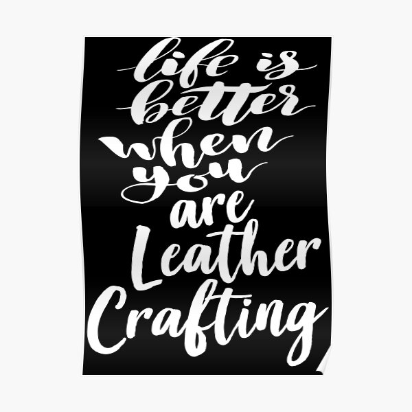 Life Is Better When You Are Leather Crafting Poster
