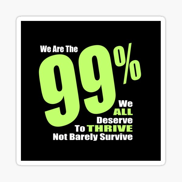 We are the 99 Percent - We ALL Deserve to THRIVE Not Barely Survive Sticker
