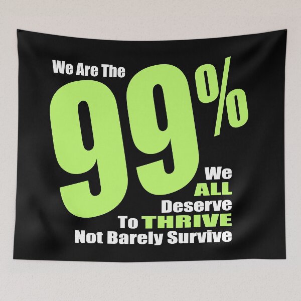 Item preview, We are the 99 Percent -  We ALL Deserve to THRIVE Not Barely Survive designed and sold by Ginny Gaura.