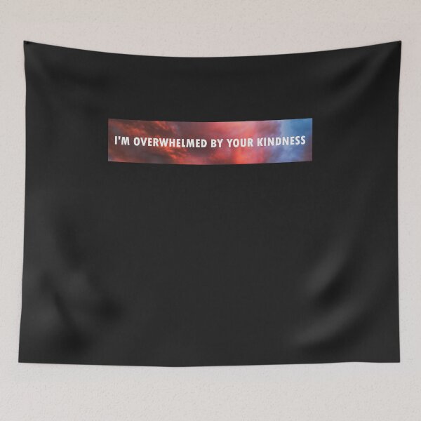 Item preview, I'm Overwhelmed By Your Kindness designed and sold by HiddenStar02.