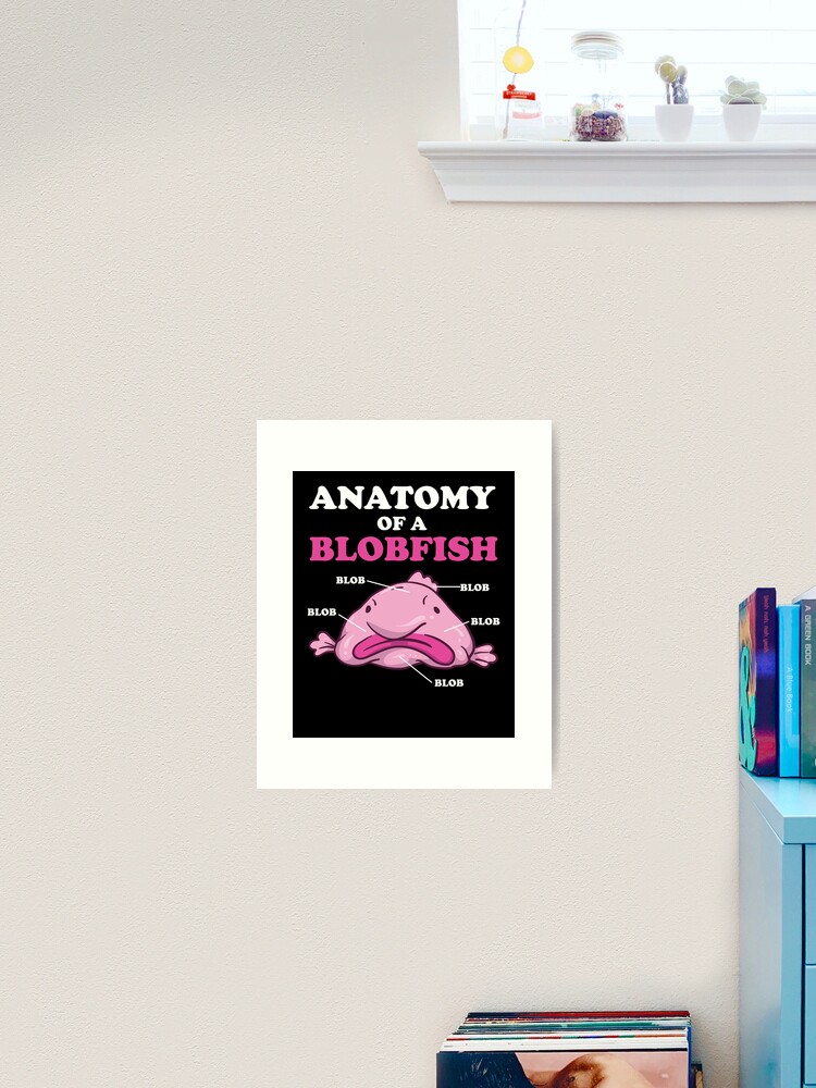 Anatomy Of A Blobfish | Funny Ugly Fish Meme Art Print