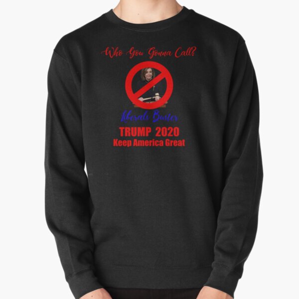 Who You Gonna Call? Liberals Buster! Pullover Sweatshirt