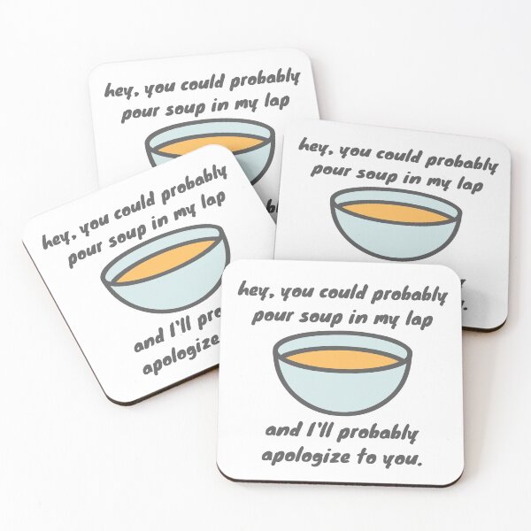 Item preview, You could probably pour soup in my lap and I'll probably apologize to you. - John Mulaney designed and sold by eliset983.