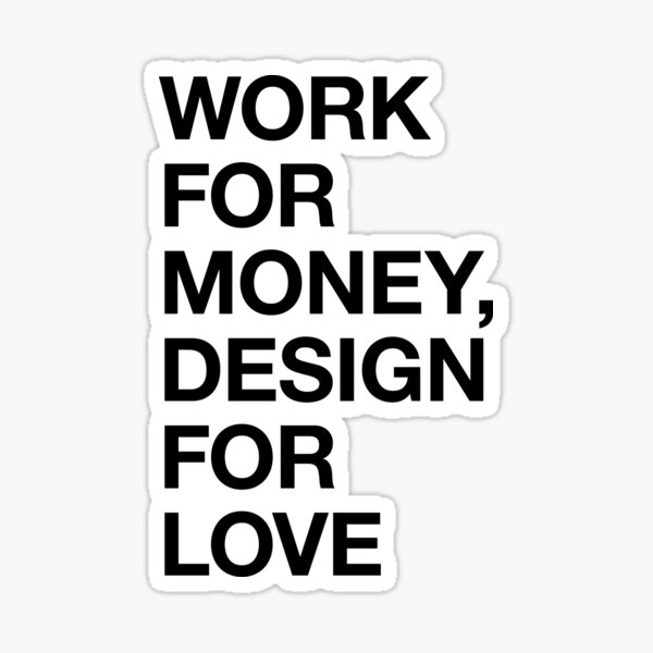 Item preview, Work for money, design for love designed and sold by RossDillon.