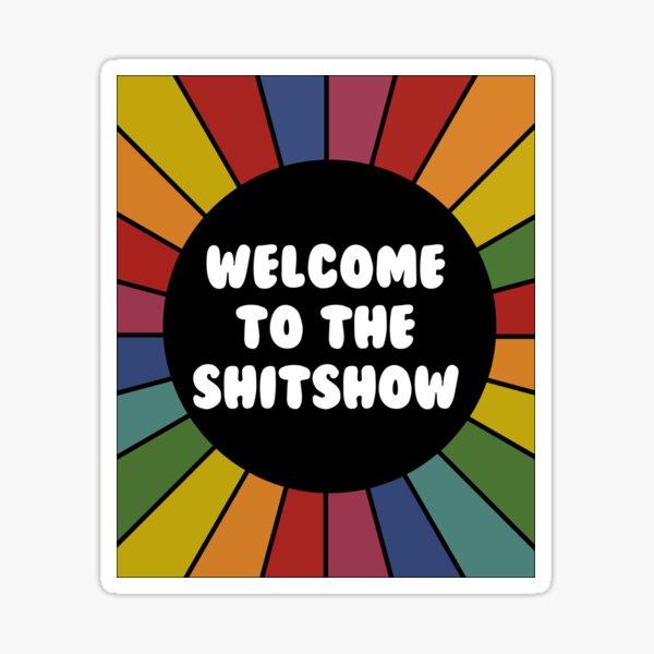 Welcome to the shit show - bright sarcastic sticker Sticker