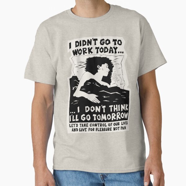Item preview, ! New ! 'I DIDN'T GO TO WORK TODAY... I DON'T THINK I'LL GO TOMORROW': The Original in Black on Bone White ! designed and sold by Day Chapman.