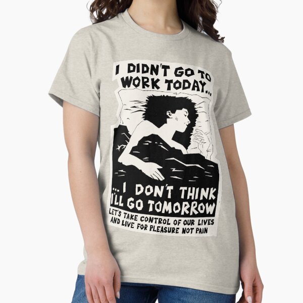 Item preview, ! New ! 'I DIDN'T GO TO WORK TODAY... I DON'T THINK I'LL GO TOMORROW': The Original in Black on Bone White ! designed and sold by Day Chapman.
