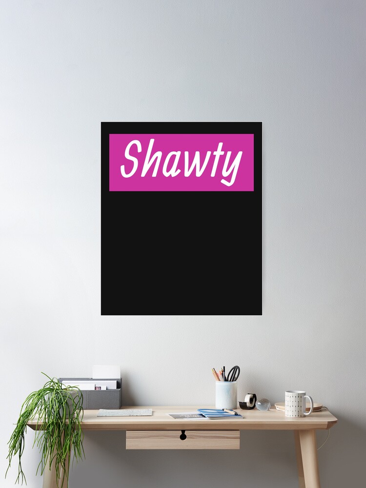 Shawty Poster for Sale by HiddenStar02